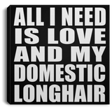 All I Need Is Love And My Domestic Longhair - Canvas Square