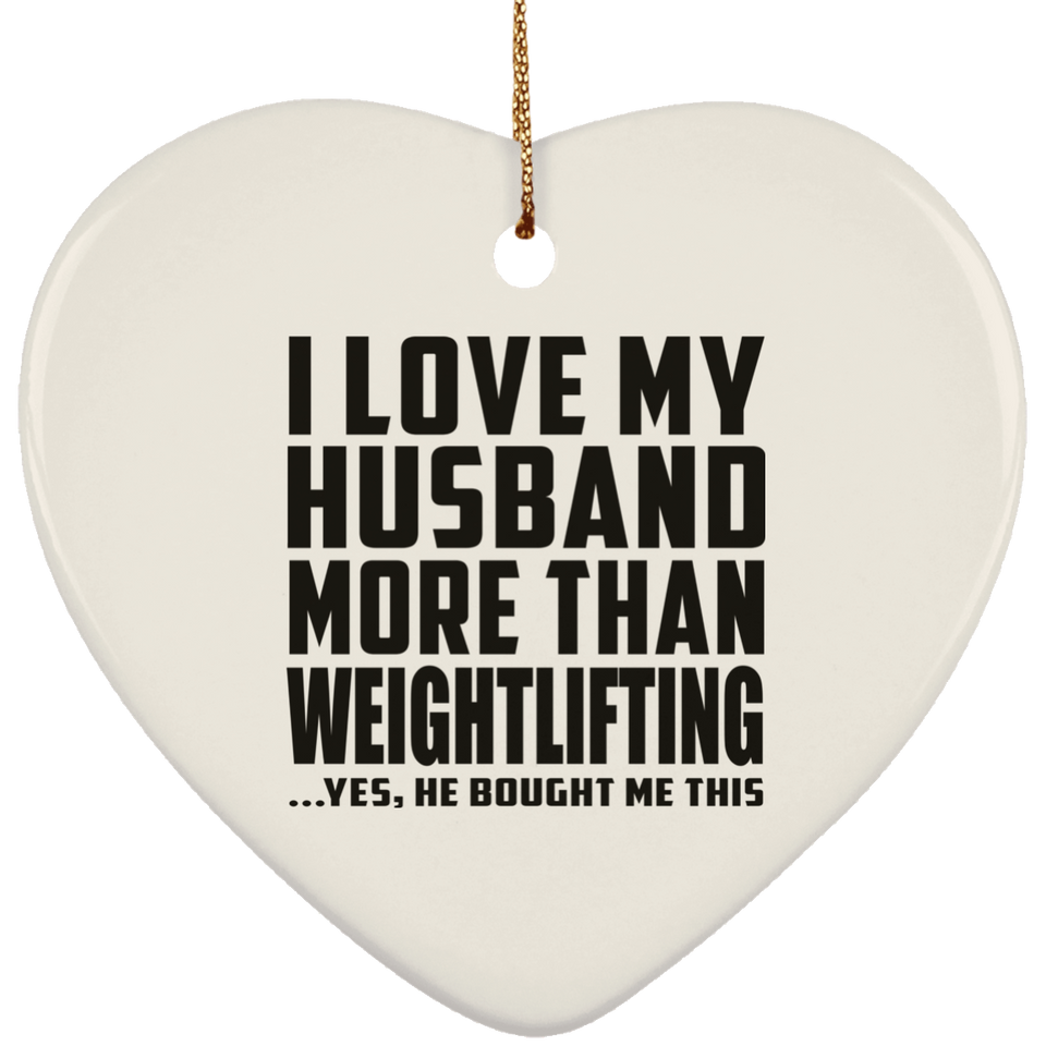 I Love My Husband More Than Weightlifting - Heart Ornament
