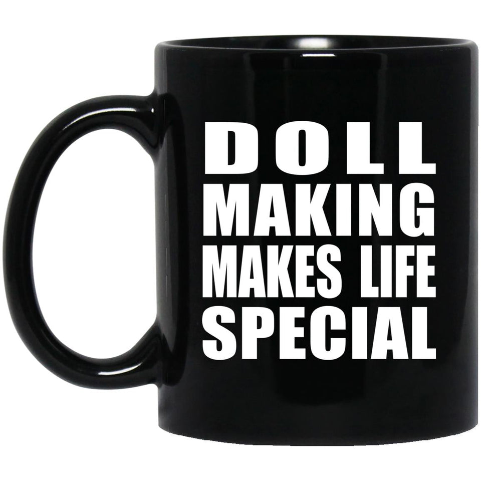 Doll Making Makes Life Special - 11oz Coffee Mug Black