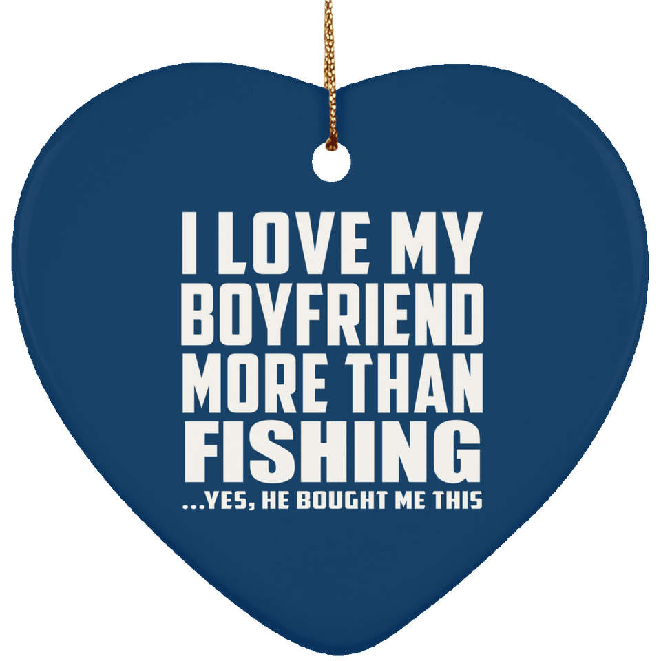 I Love My Boyfriend More Than Fishing - Heart Ornament