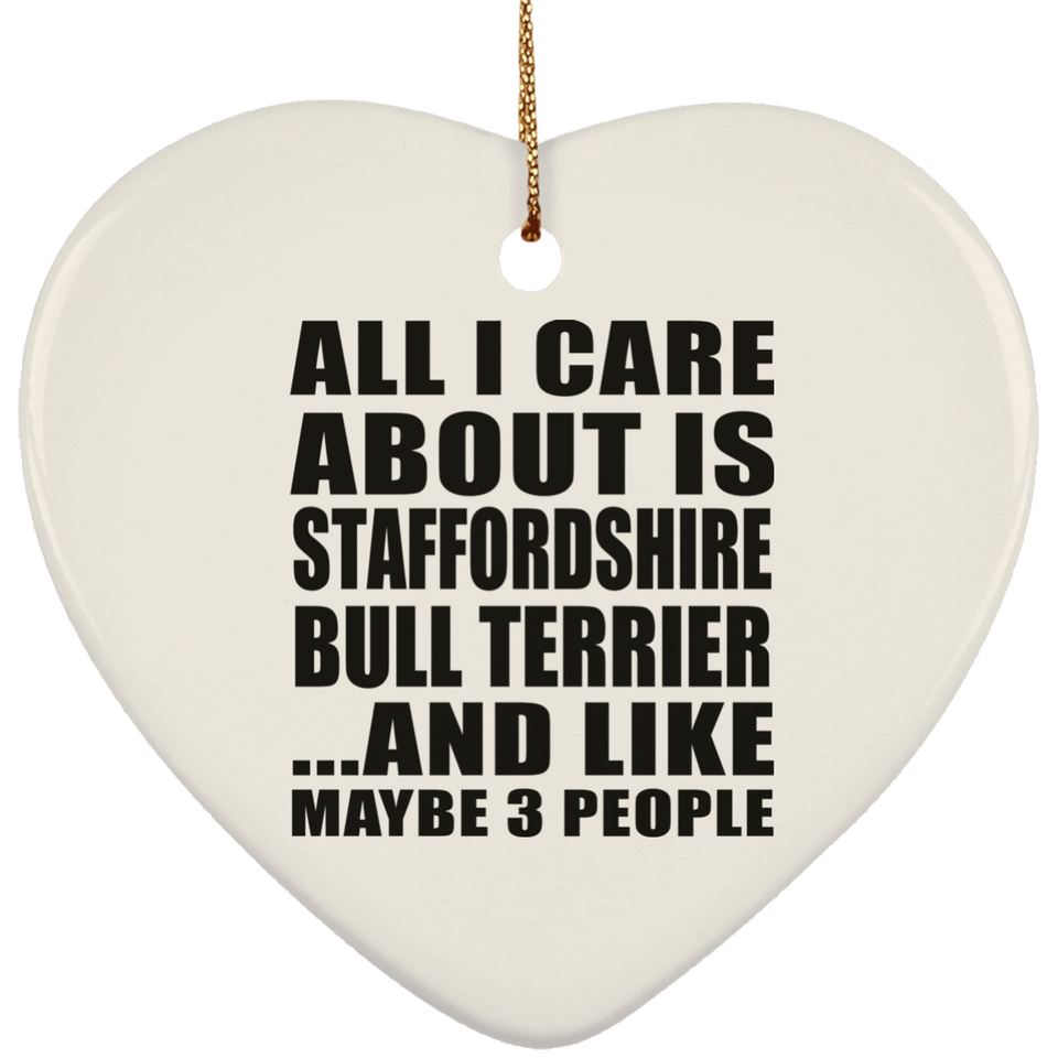 All I Care About Is Staffordshire Bull Terrier - Heart Ornament