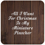All I Want For Christmas Is My Miniature Pinscher - Drink Coaster D