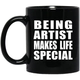 Being Artist Makes Life Special - 11oz Coffee Mug Black