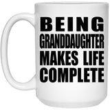 Being Granddaughter Makes Life Complete - 15oz Coffee Mug