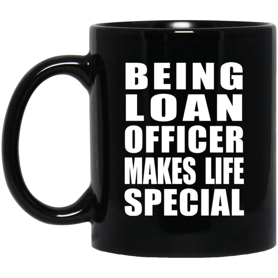 Being Loan Officer Makes Life Special - 11oz Coffee Mug Black