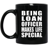 Being Loan Officer Makes Life Special - 11oz Coffee Mug Black
