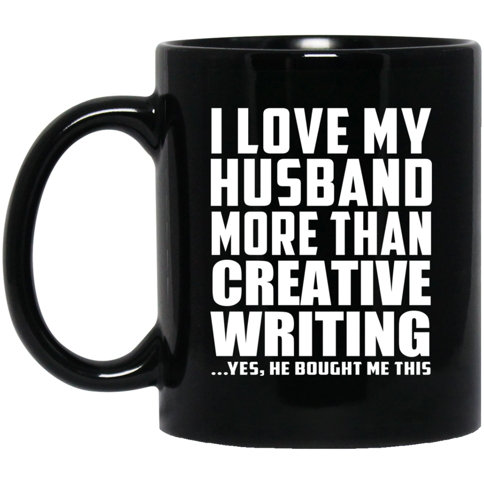 I Love My Husband More Than Creative Writing - 11 Oz Coffee Mug Black
