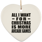 All I Want For Christmas Is More Arcade Games - Heart Ornament