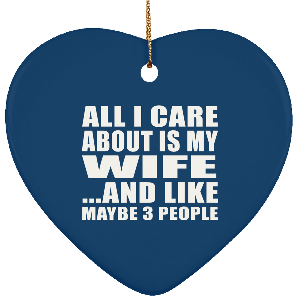 All I Care About Is My Wife - Heart Ornament