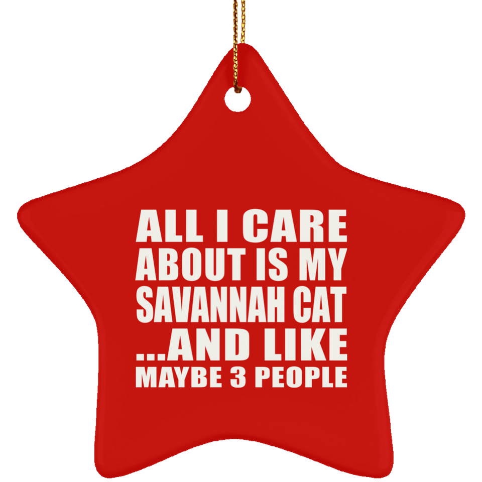 All I Care About Is My Savannah Cat - Star Ornament