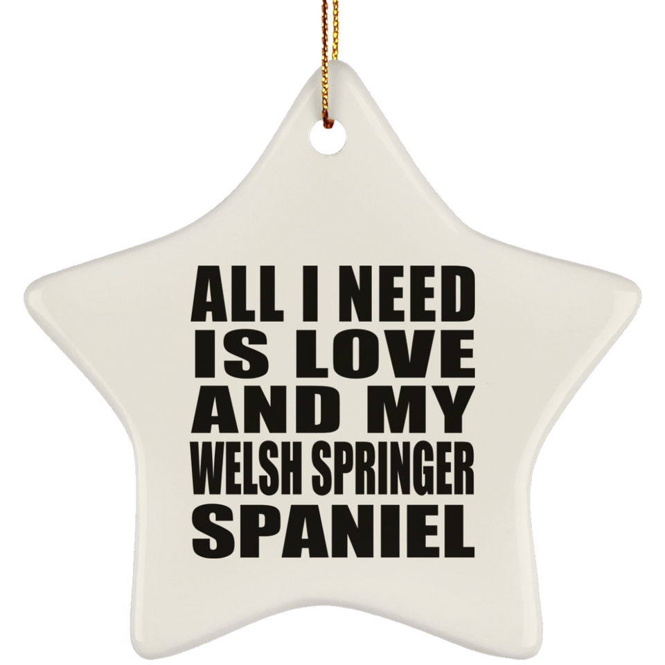 All I Need Is Love And My Welsh Springer Spaniel - Star Ornament