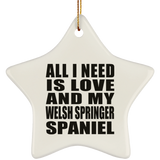 All I Need Is Love And My Welsh Springer Spaniel - Star Ornament