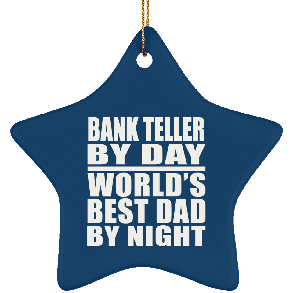 Bank Teller By Day World's Best Dad By Night - Star Ornament