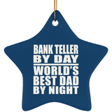 Bank Teller By Day World's Best Dad By Night - Star Ornament