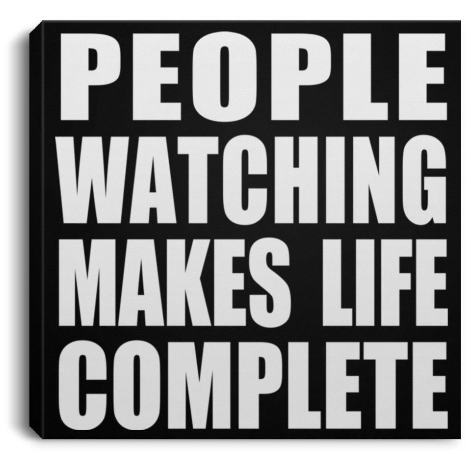 People Watching Makes Life Complete - Canvas Square