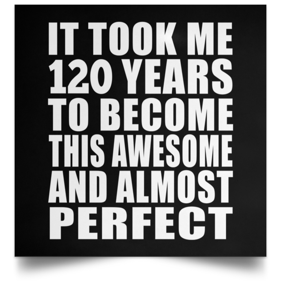 120th Birthday Took 120 Years To Become Awesome & Perfect - Poster Square