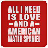 All I Need Is Love And A American Water Spaniel - Drink Coaster