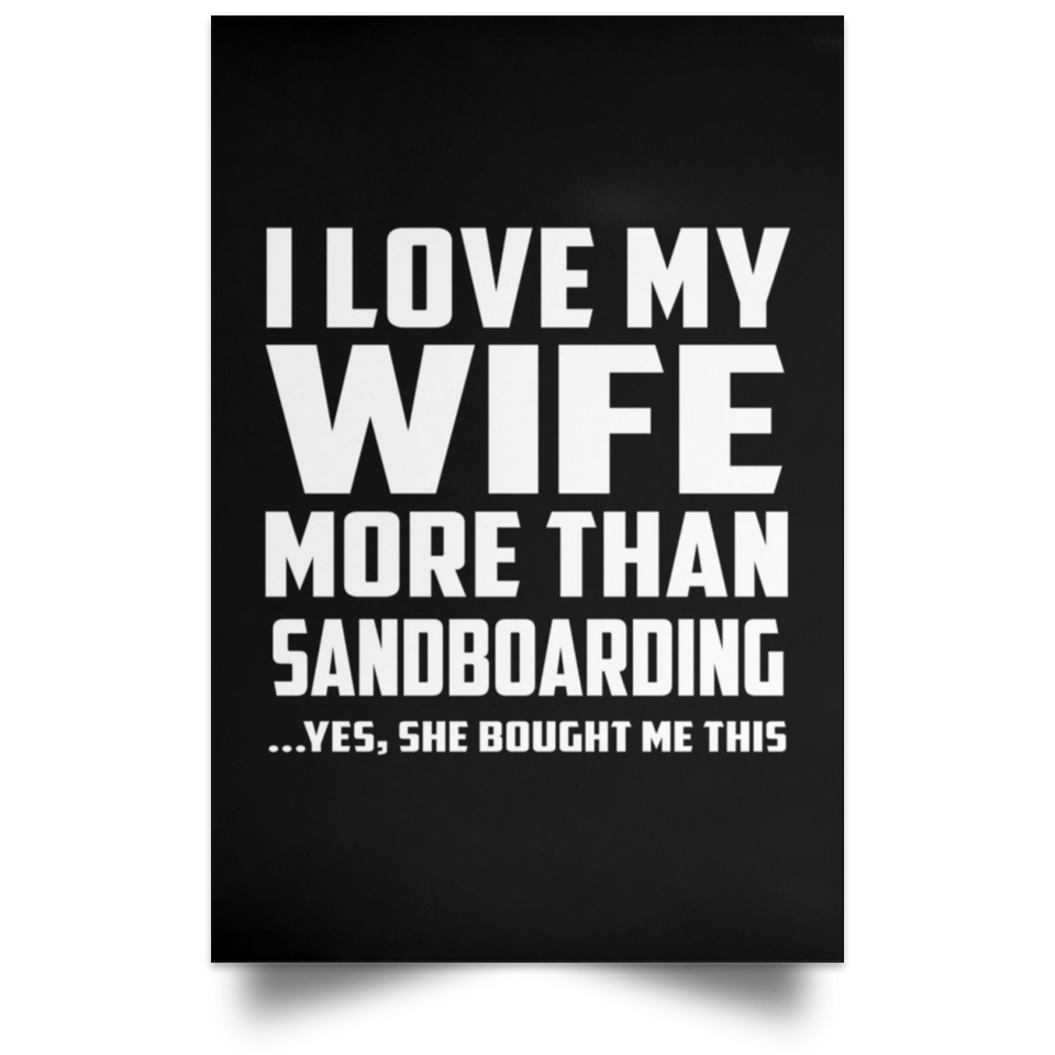 I Love My Wife More Than Sandboarding - Poster Portrait