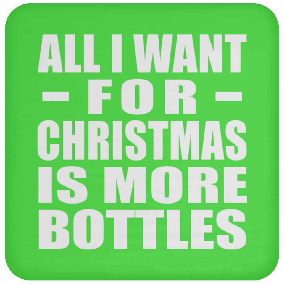 All I Want For Christmas Is More Bottles - Coaster