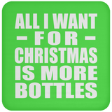 All I Want For Christmas Is More Bottles - Coaster