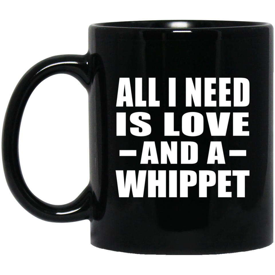 All I Need Is Love And A Whippet - 11 Oz Coffee Mug Black