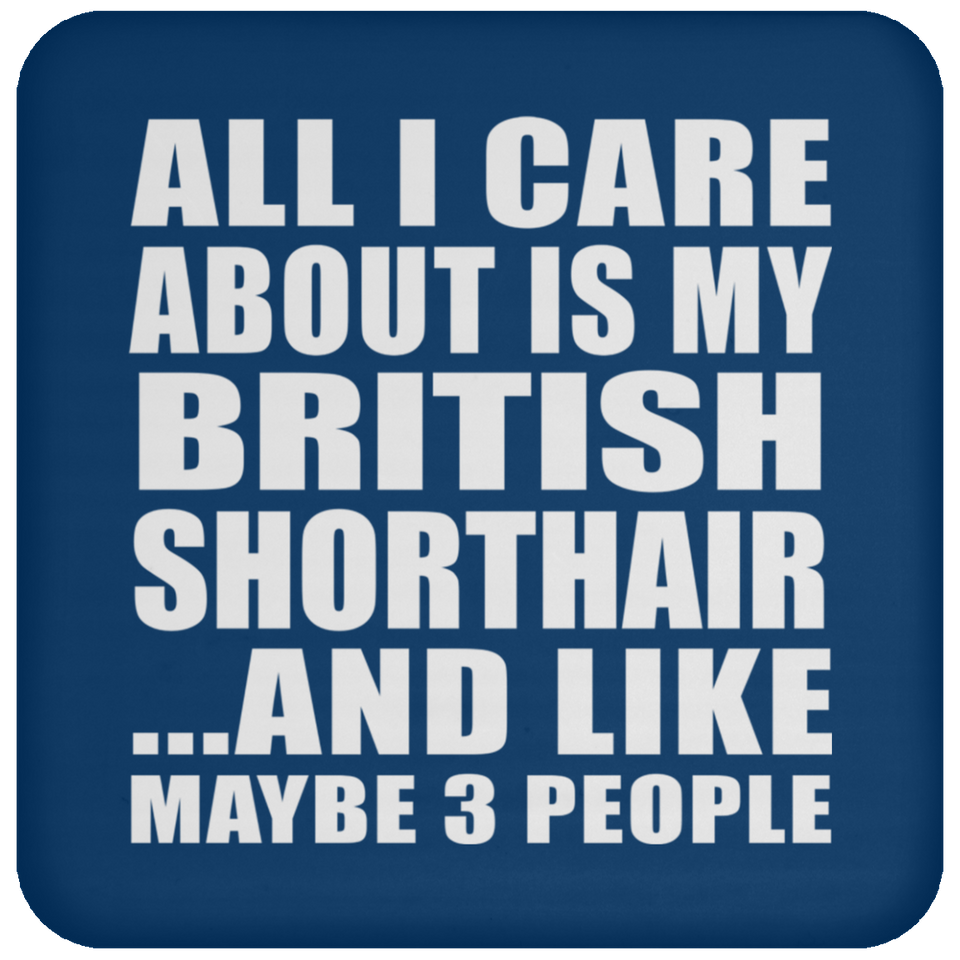 All I Care About Is My British Shorthair - Drink Coaster