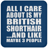 All I Care About Is My British Shorthair - Drink Coaster