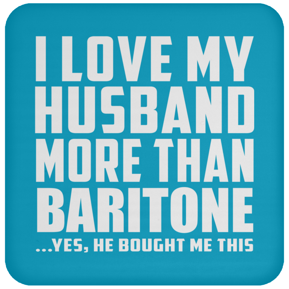 I Love My Husband More Than Baritone - Drink Coaster