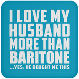 I Love My Husband More Than Baritone - Drink Coaster