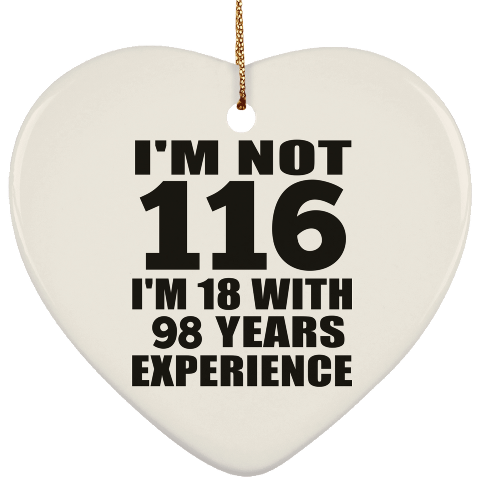 116th Birthday I'm Not 116 I'm 18 With 98 Years Experience - Heart Ornament