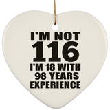116th Birthday I'm Not 116 I'm 18 With 98 Years Experience - Heart Ornament