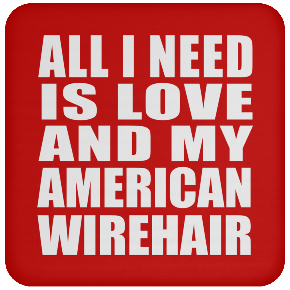 All I Need Is Love And My American Wirehair - Drink Coaster