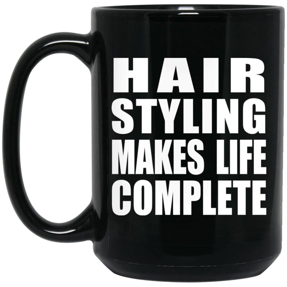 Hair Styling Makes Life Complete - 15oz Coffee Mug Black