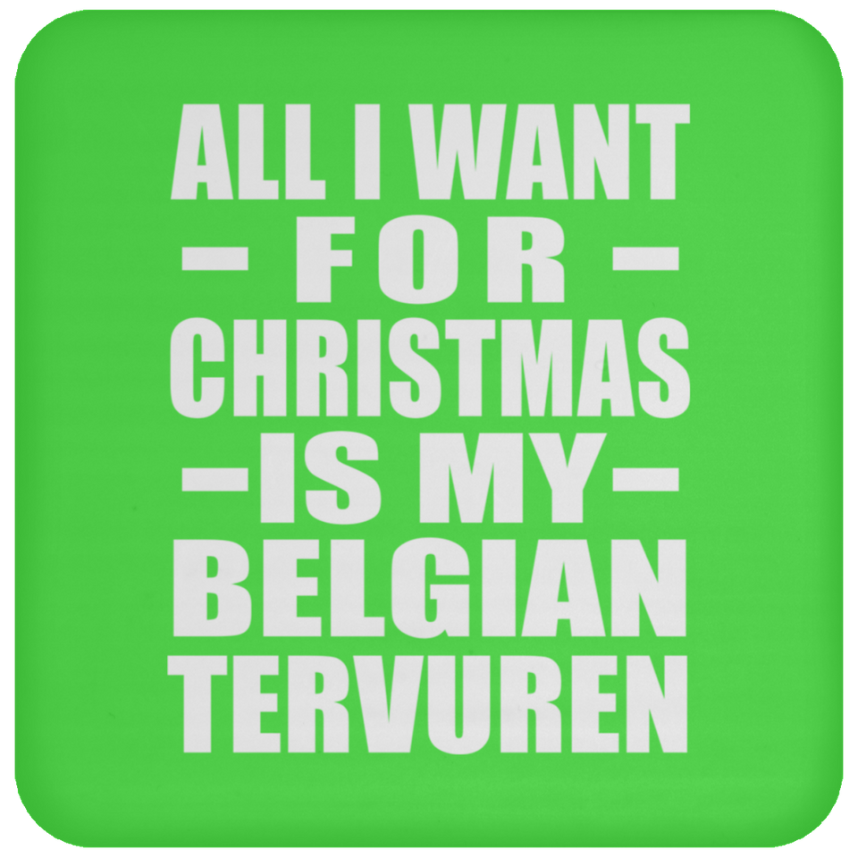 All I Want For Christmas Is My Belgian Tervuren - Coaster
