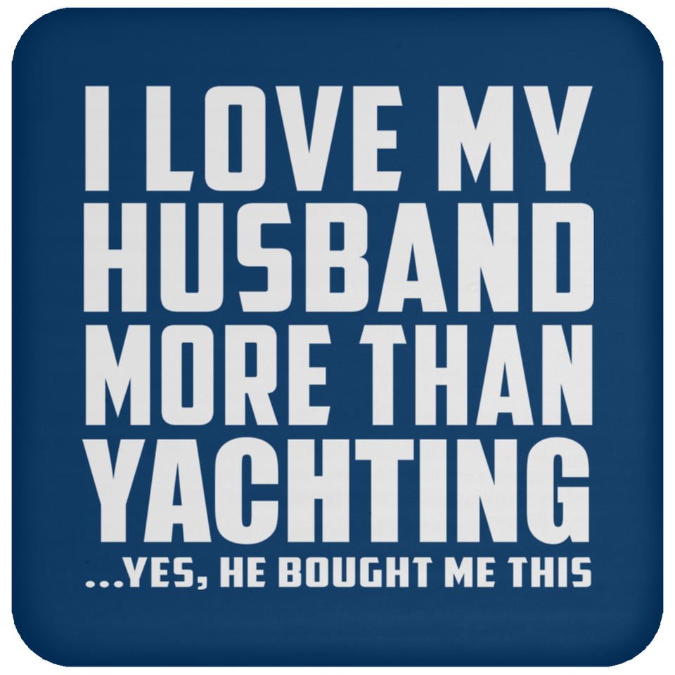 I Love My Husband More Than Yachting - Drink Coaster
