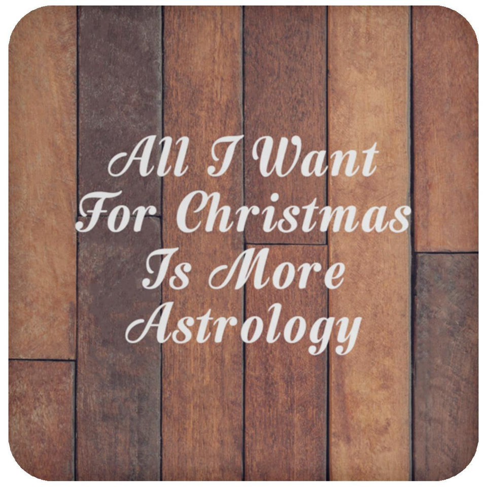 All I Want For Christmas Is More Astrology - Drink Coaster E