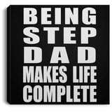 Being Step Dad Makes Life Complete - Canvas Square