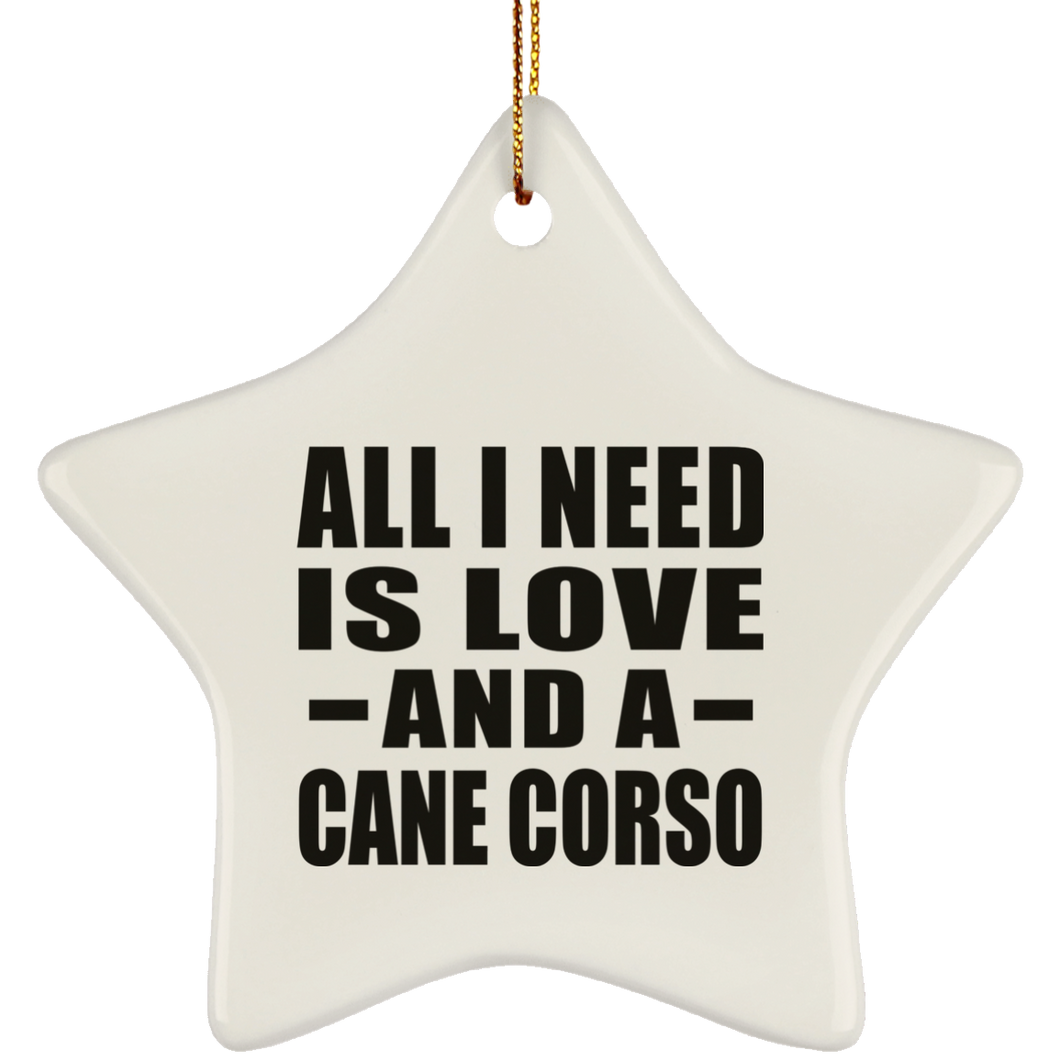 All I Need Is Love And A Cane Corso - Star Ornament