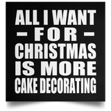 All I Want For Christmas Is More Cake Decorating - Poster Square
