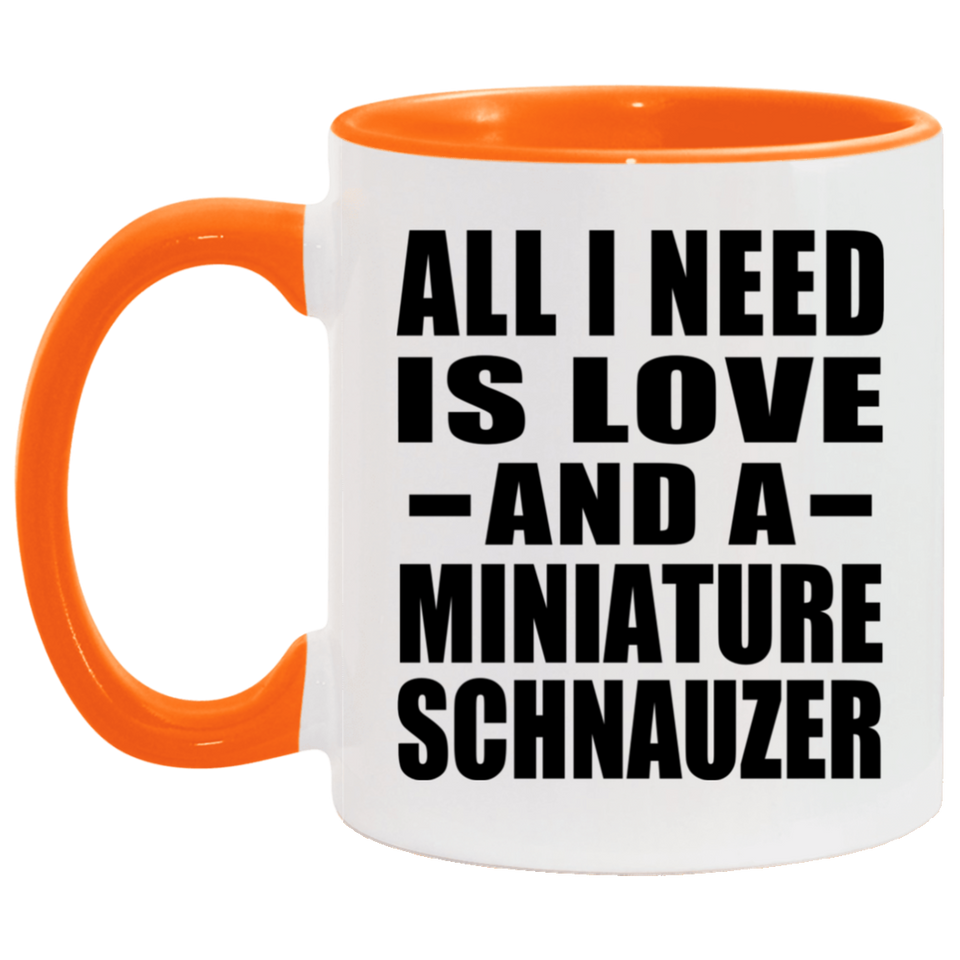 All I Need Is Love And A Miniature Schnauzer - 11oz Accent Mug Orange
