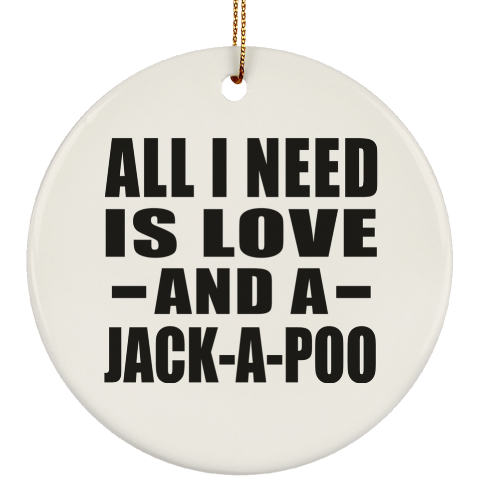 All I Need Is Love And A Jack-A-Poo - Circle Ornament