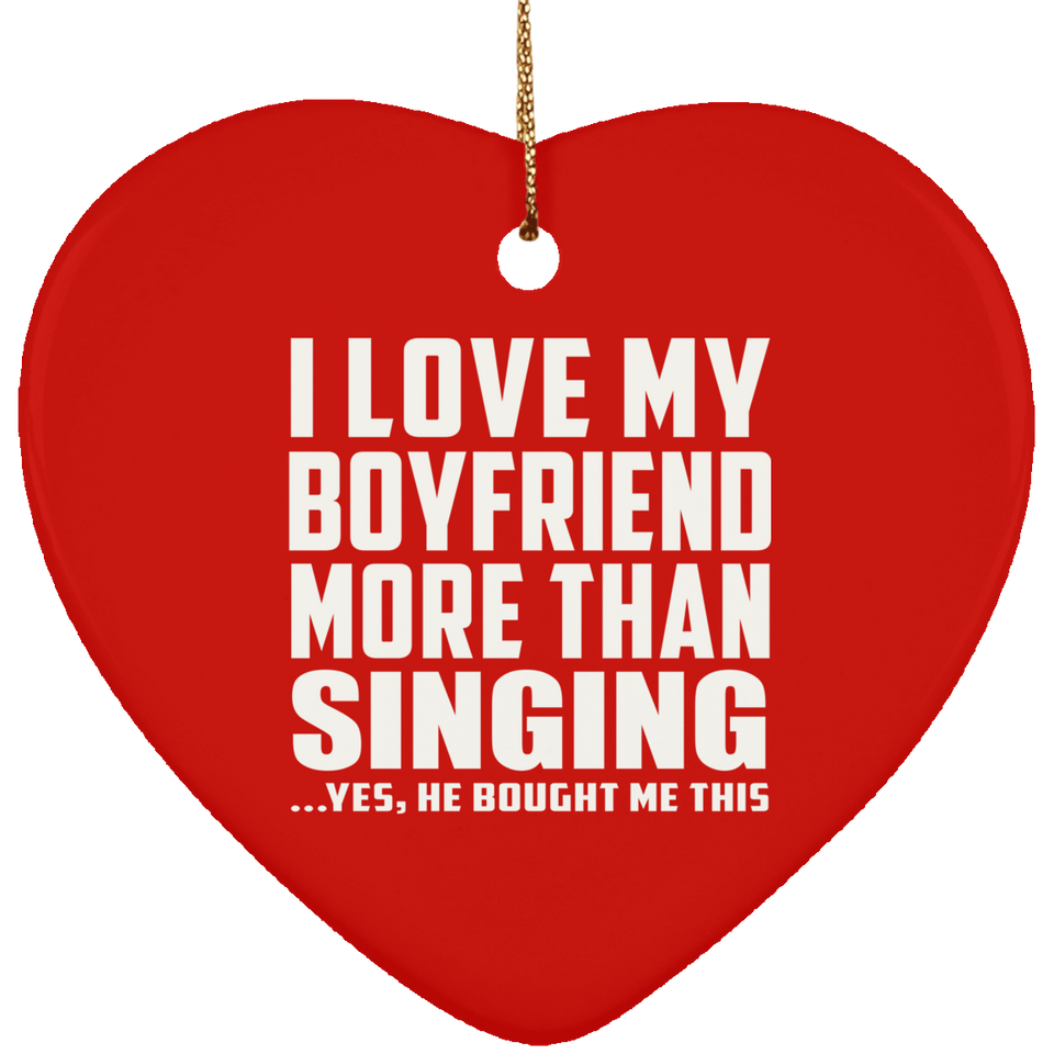 I Love My Boyfriend More Than Singing - Heart Ornament