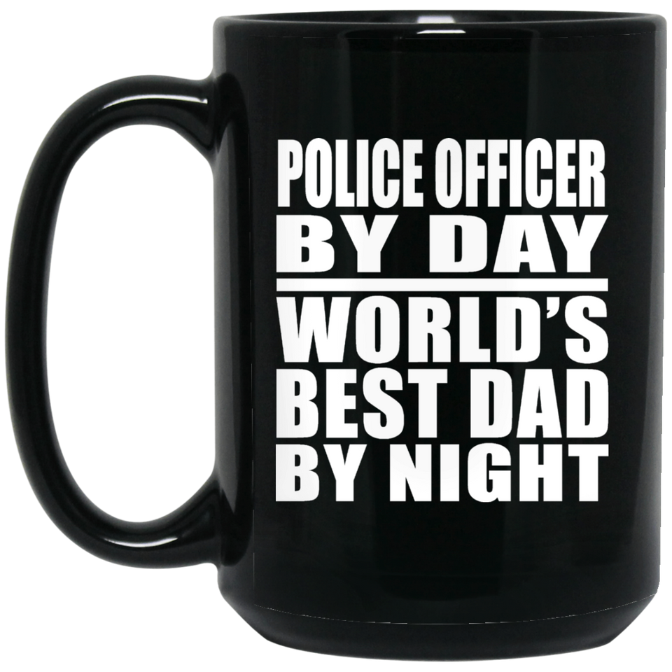 Police Officer By Day World's Best Dad By Night - 15 Oz Coffee Mug Black