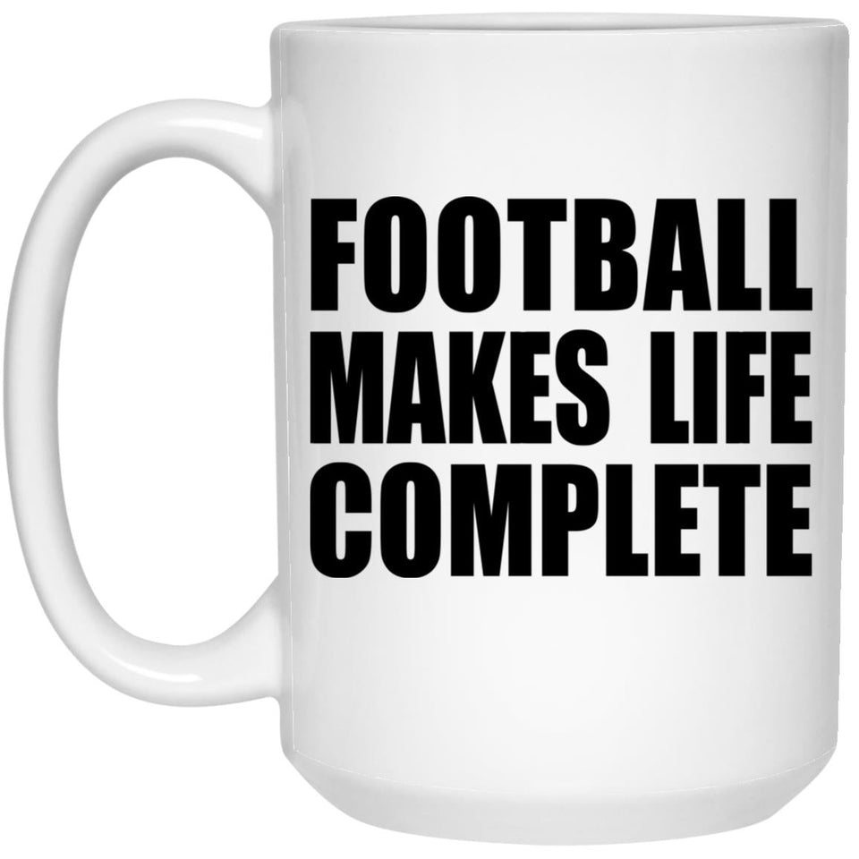 Football Makes Life Complete - 15oz Coffee Mug