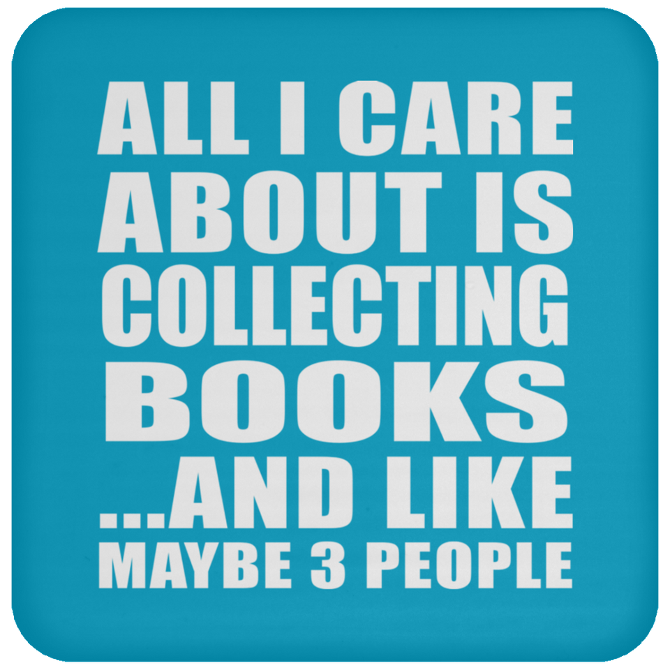 All I Care About Is Collecting Books - Drink Coaster