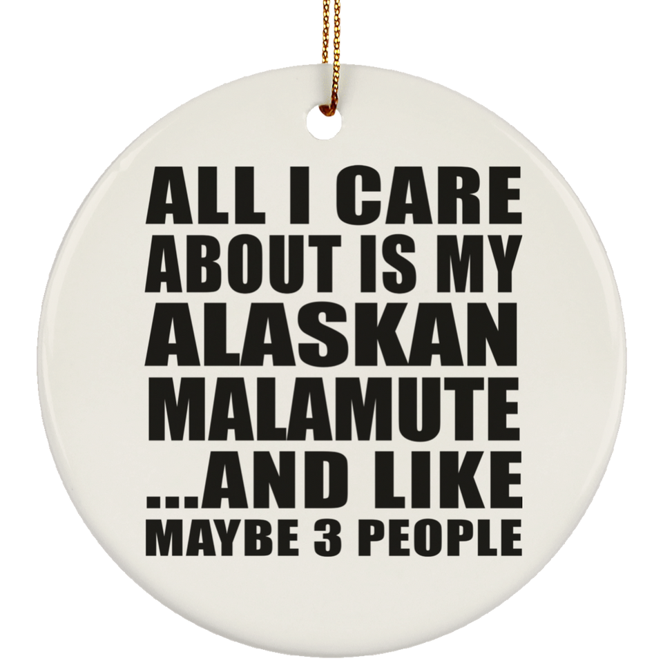 All I Care About Is My Alaskan Malamute - Circle Ornament