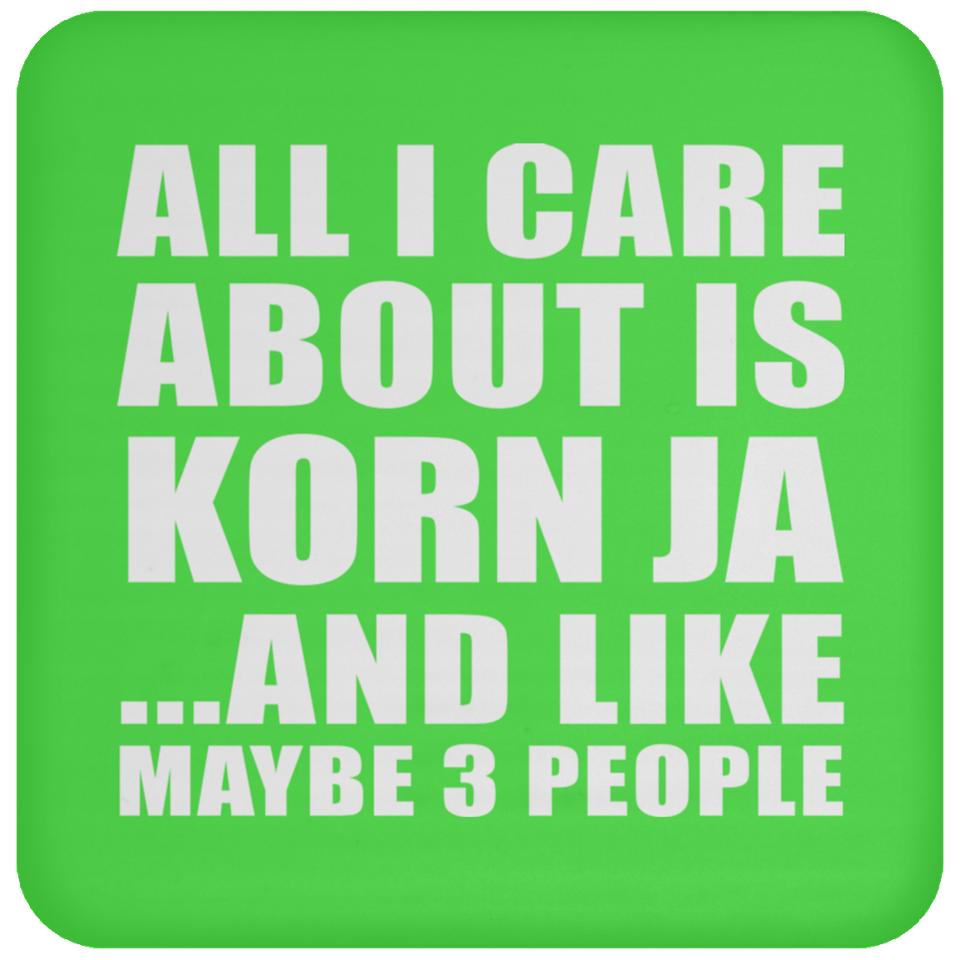 All I Care About Is Korn Ja - Drink Coaster