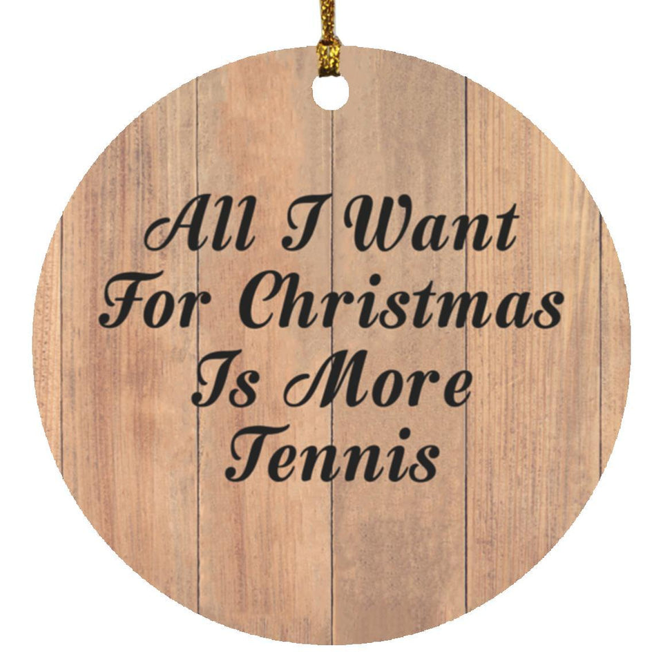All I Want For Christmas Is More Tennis - Circle Ornament C