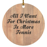 All I Want For Christmas Is More Tennis - Circle Ornament C
