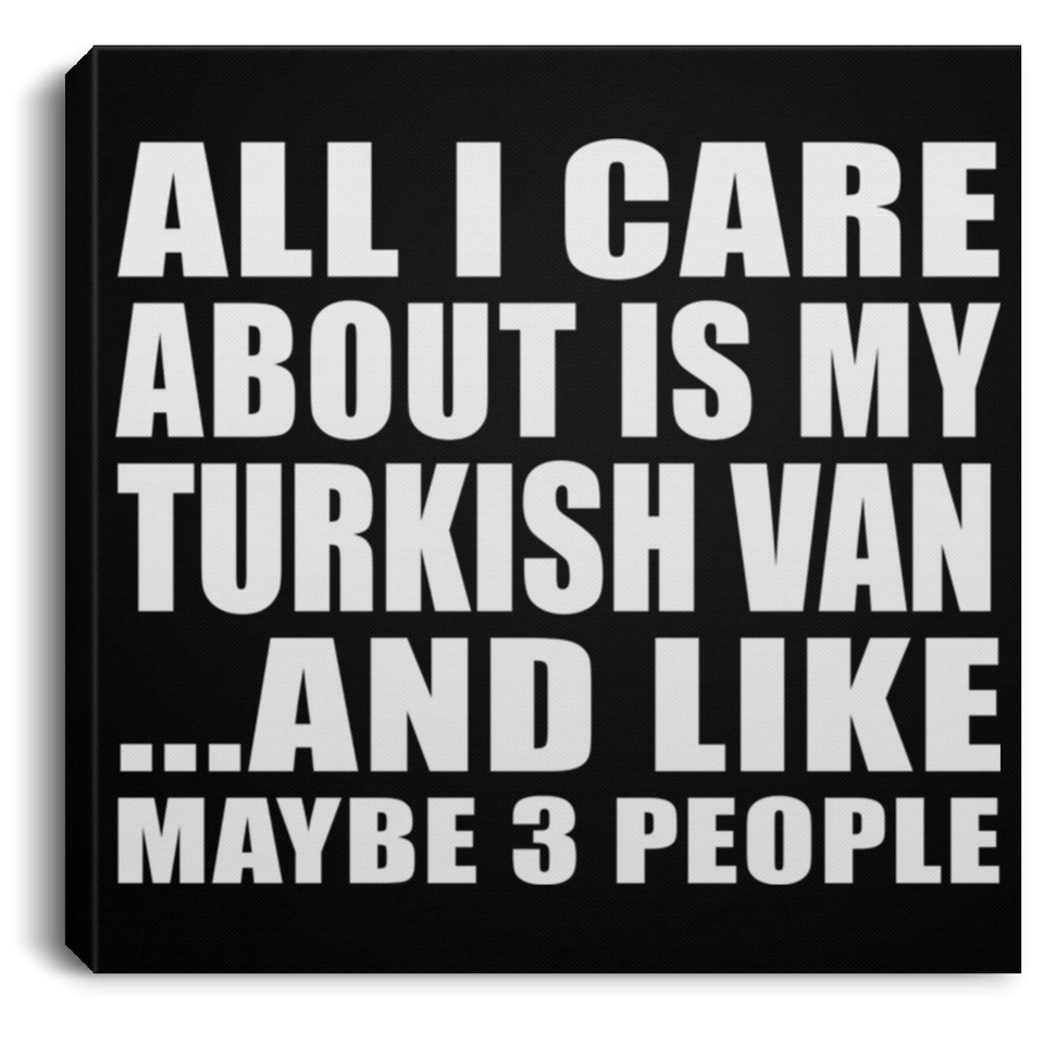 All I Care About Is My Turkish Van - Canvas Square